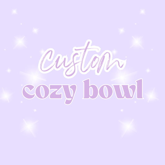 Cozy Bowls - Custom